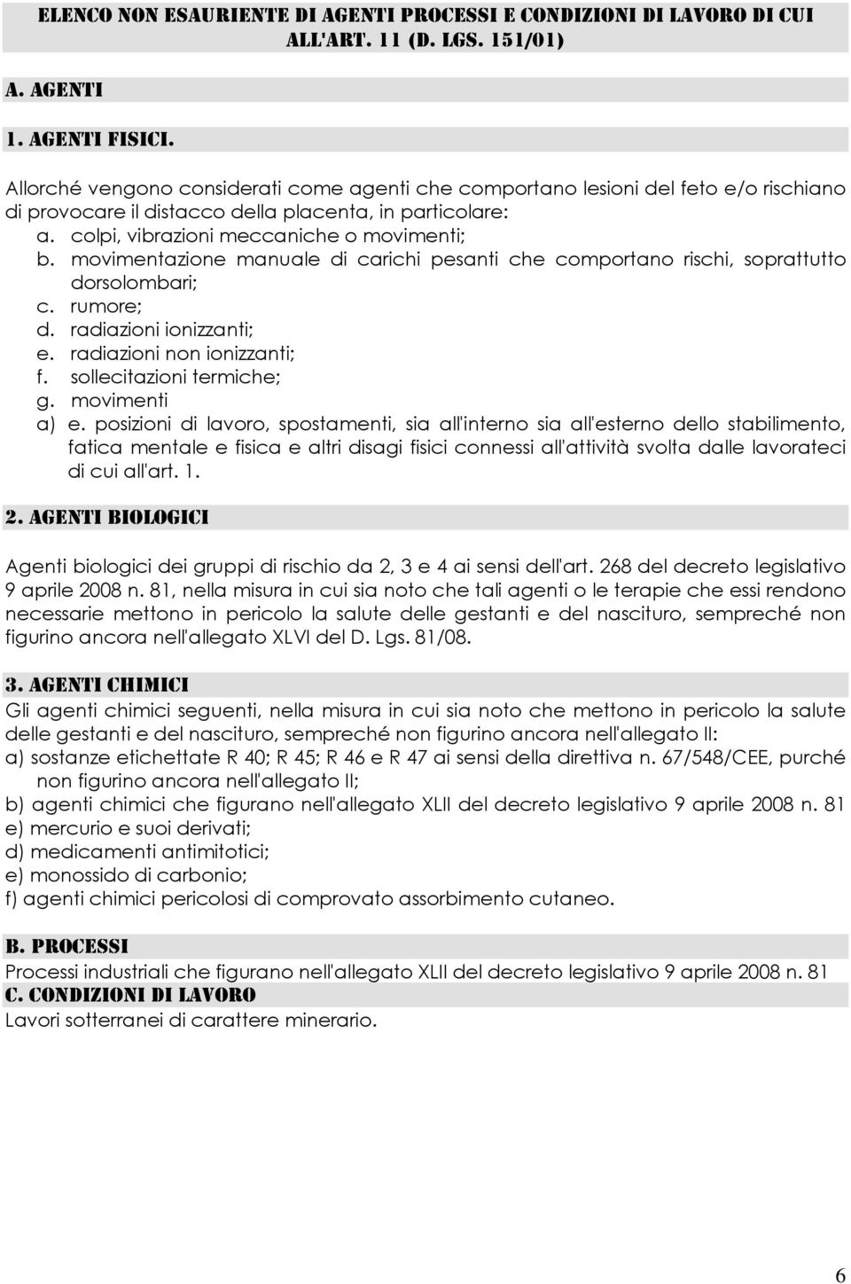 movimentazione manuale di carichi pesanti che comportano rischi, soprattutto dorsolombari; c. rumore; d. radiazioni ionizzanti; e. radiazioni non ionizzanti; f. sollecitazioni termiche; g.