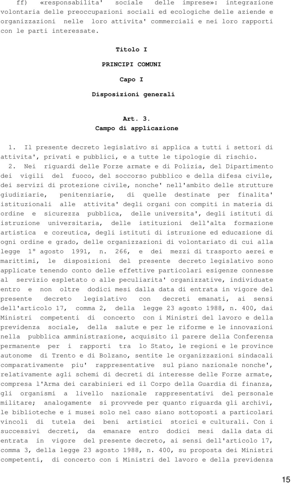 Il presente decreto legislativo si applica a tutti i settori di attivita', privati e pubblici, e a tutte le tipologie di rischio. 2.