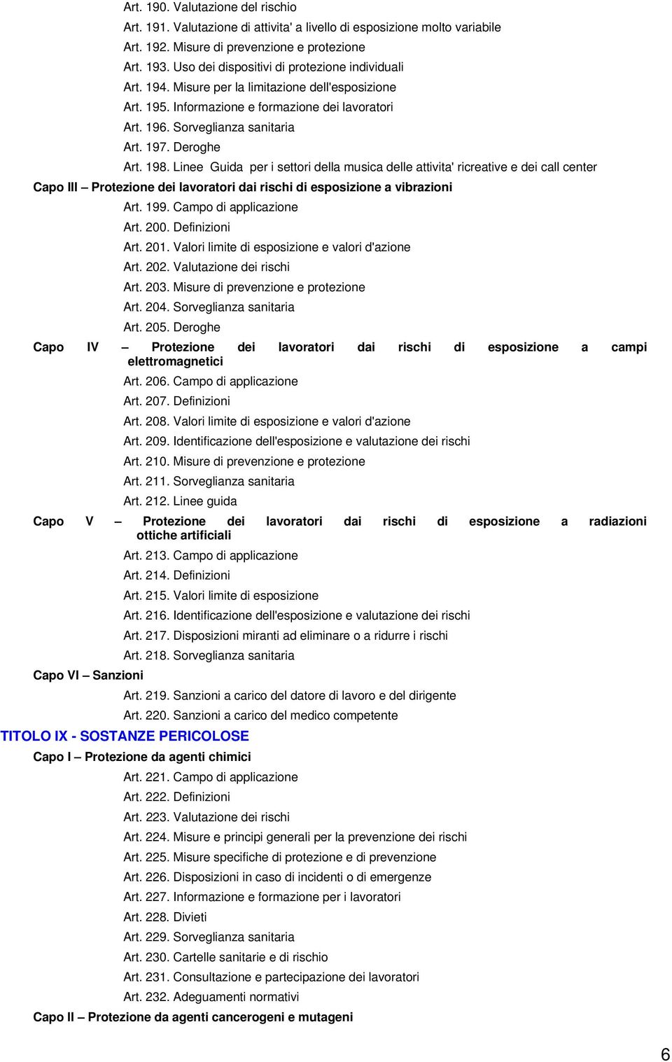 Deroghe Art. 198. Linee Guida per i settori della musica delle attivita' ricreative e dei call center Capo III Protezione dei lavoratori dai rischi di esposizione a vibrazioni Art. 199.