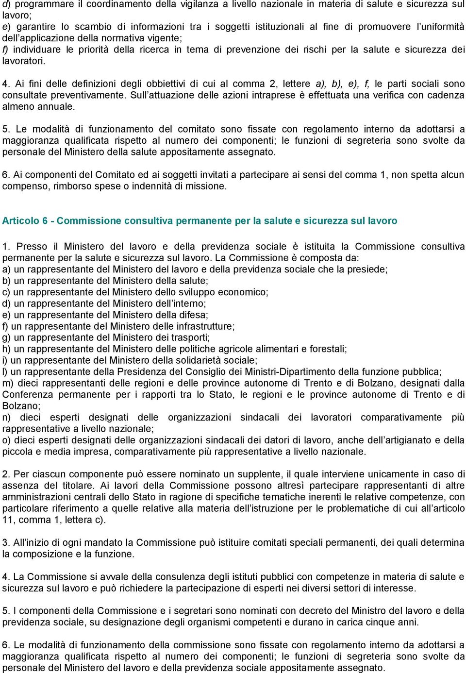 Ai fini delle definizioni degli obbiettivi di cui al comma 2, lettere a), b), e), f, le parti sociali sono consultate preventivamente.