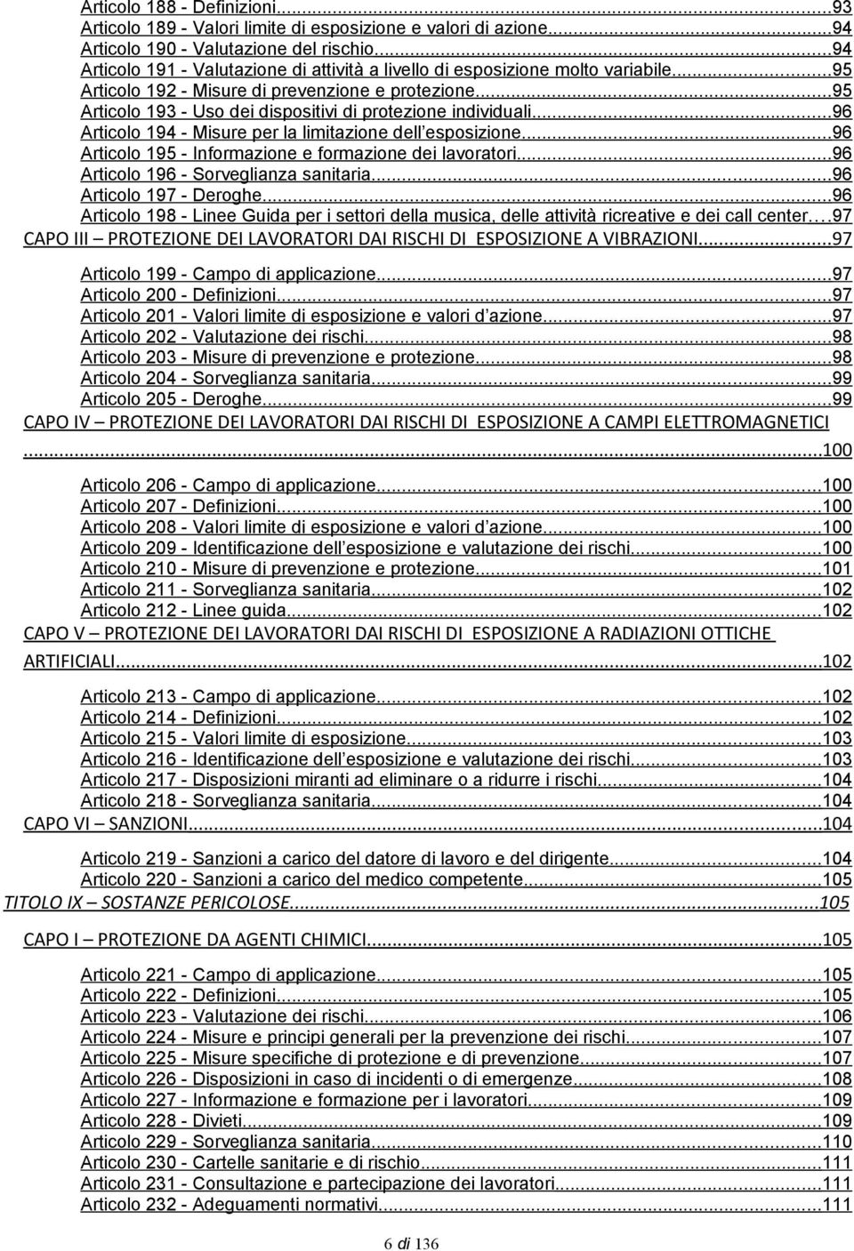 ..95 Articolo 193 - Uso dei dispositivi di protezione individuali...96 Articolo 194 - Misure per la limitazione dell esposizione...96 Articolo 195 - Informazione e formazione dei lavoratori.