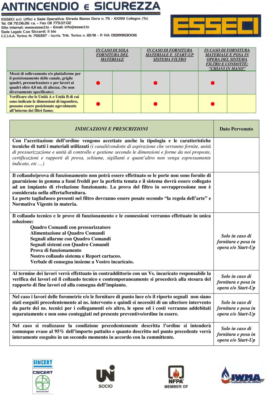 DEL MATERIALE IN CASO DI FORNITURA MATERIALE E START-UP SISTEMA FILTRO IN CASO DI FORNITURA MATERIALE E POSA IN OPERA DEL SISTEMA FILTRO E CONDOTTE: CHIAVI IN MANO INDICAZIONI E PRESCRIZIONI Dat