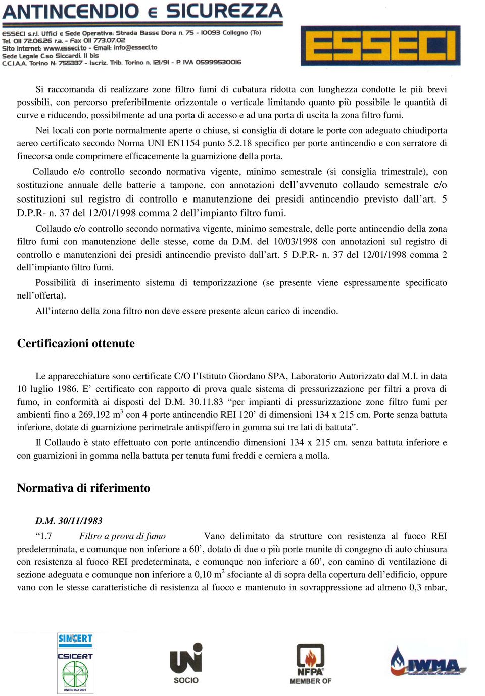 Nei lcali cn prte nrmalmente aperte chiuse, si cnsiglia di dtare le prte cn adeguat chiudiprta aere certificat secnd Nrma UNI EN1154 punt 5.2.