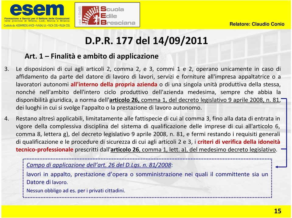 lavoratori autonomi all'interno della propria azienda o di una singola unità produttiva della stessa, nonché nell'ambito dell'intero ciclo produttivo dell'azienda medesima, sempre che abbia la