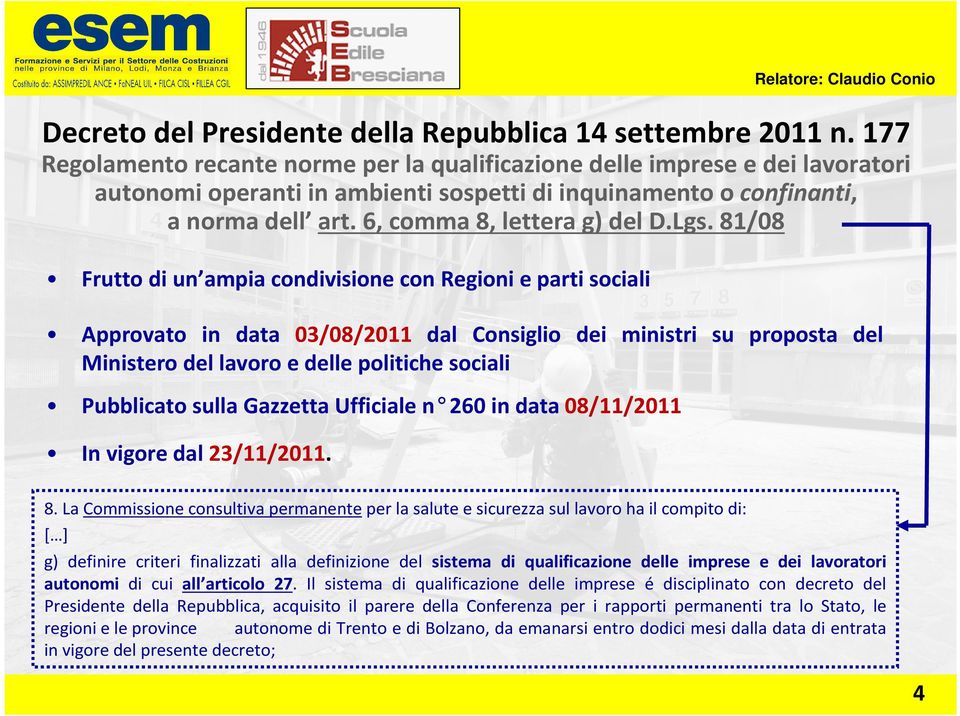 Lgs. 81/08 Frutto di un ampia condivisione con Regioni e parti sociali Approvato in data 03/08/2011 dal Consiglio dei ministri su proposta del Ministero del lavoro e delle politiche sociali