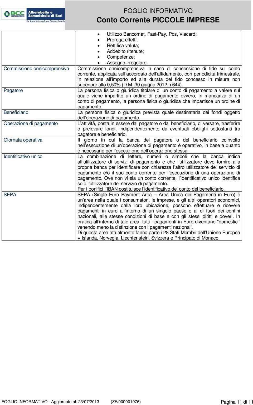 Commissione onnicomprensiva in caso di concessione di fido sul conto corrente, applicata sull accordato dell affidamento, con periodicità trimestrale, in relazione all importo ed alla durata del fido