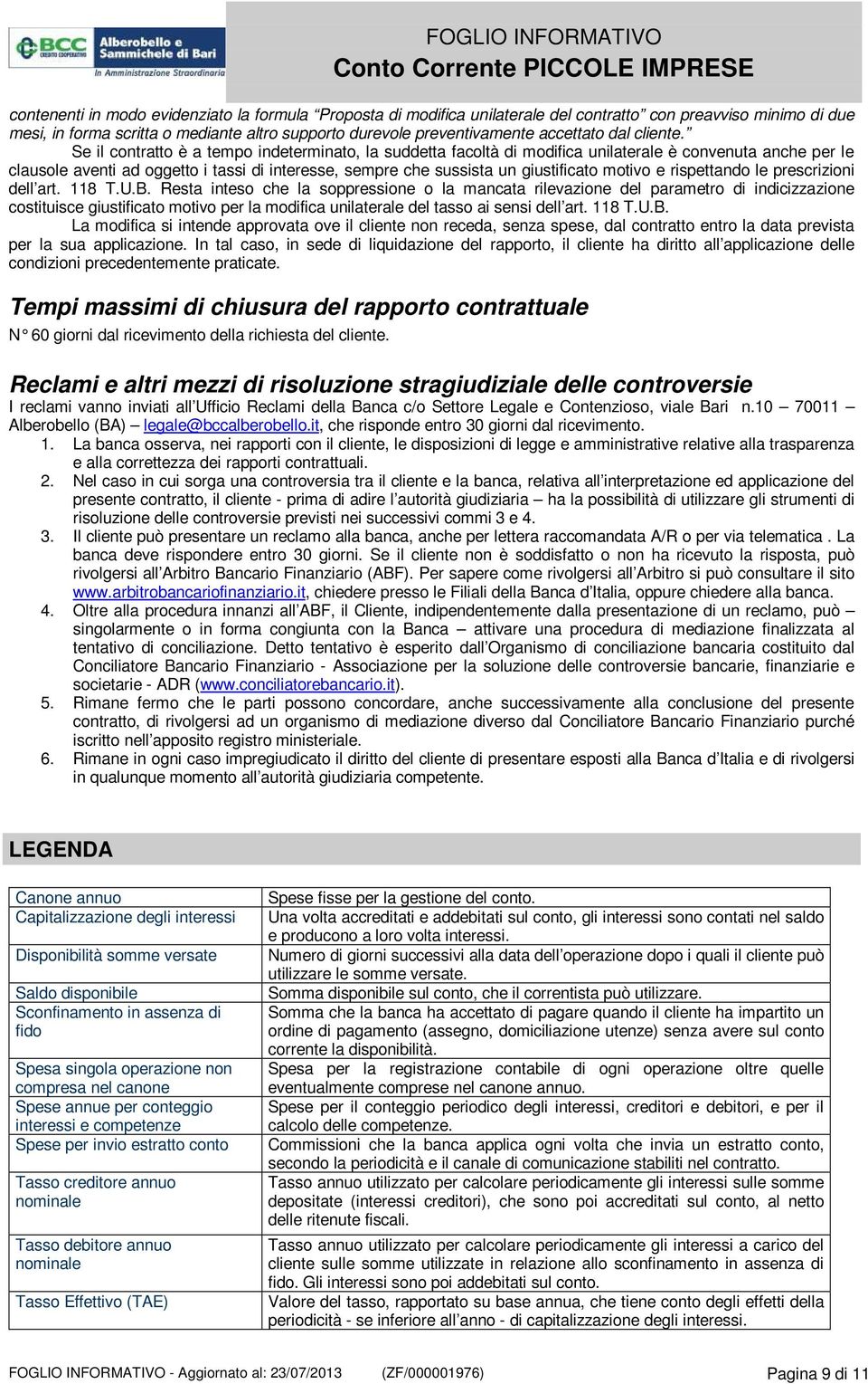 Se il contratto è a tempo indeterminato, la suddetta facoltà di modifica unilaterale è convenuta anche per le clausole aventi ad oggetto i tassi di interesse, sempre che sussista un giustificato