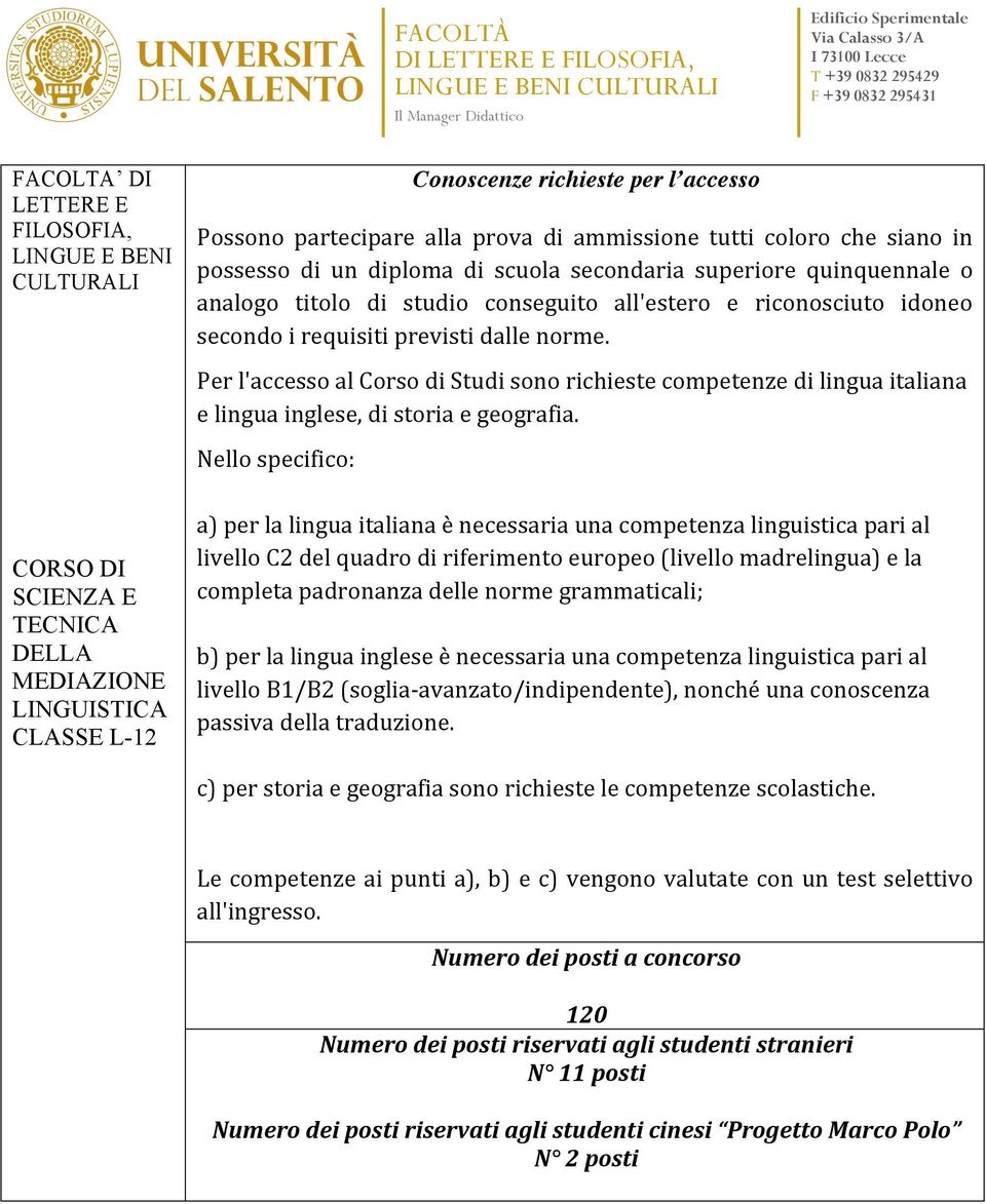 previsti dalle norme. Per l'accesso al Corso di Studi sono richieste competenze di lingua italiana e lingua inglese, di storia e geografia.