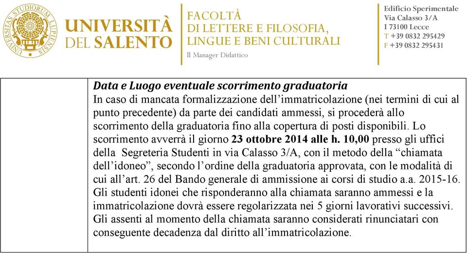 10,00 presso gli uffici della Segreteria Studenti in via Calasso 3/A, con il metodo della chiamata dell idoneo, secondo l ordine della graduatoria approvata, con le modalità di cui all art.