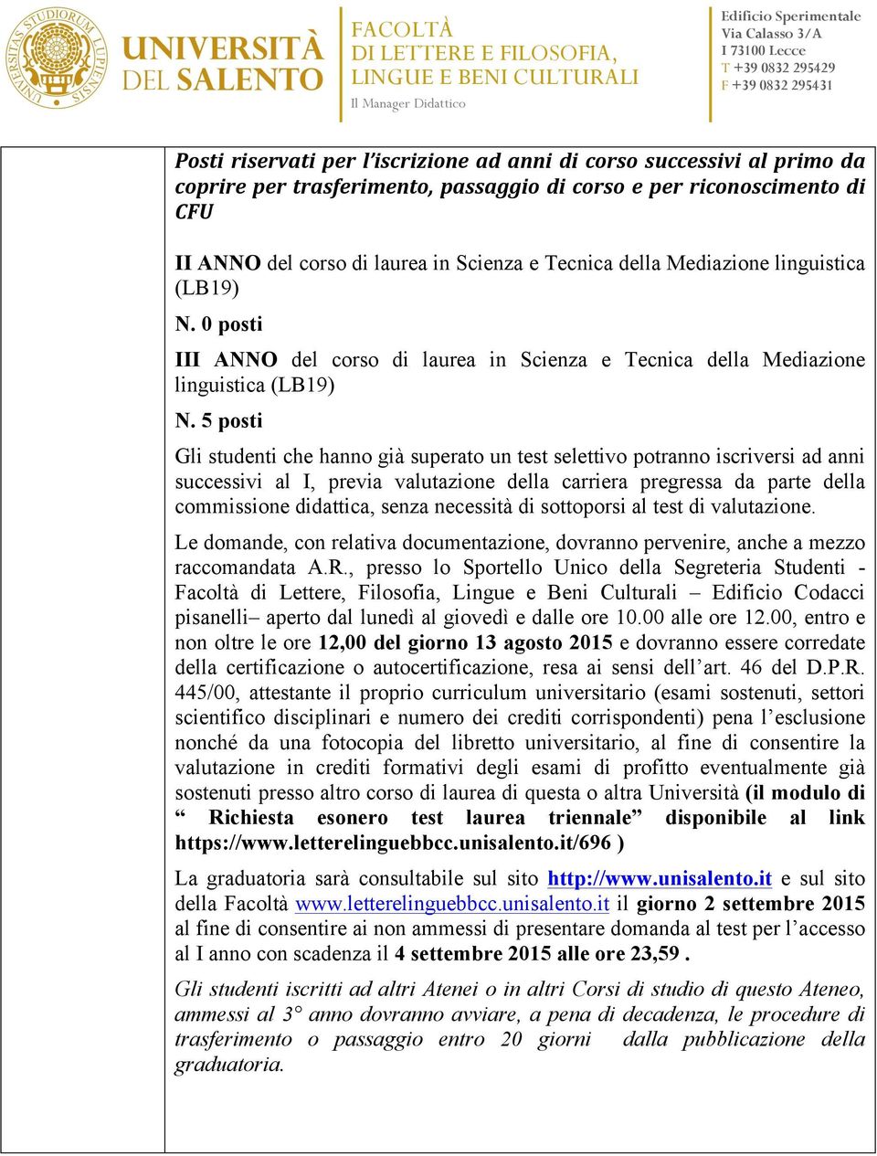 5 posti Gli studenti che hanno già superato un test selettivo potranno iscriversi ad anni successivi al I, previa valutazione della carriera pregressa da parte della commissione didattica, senza