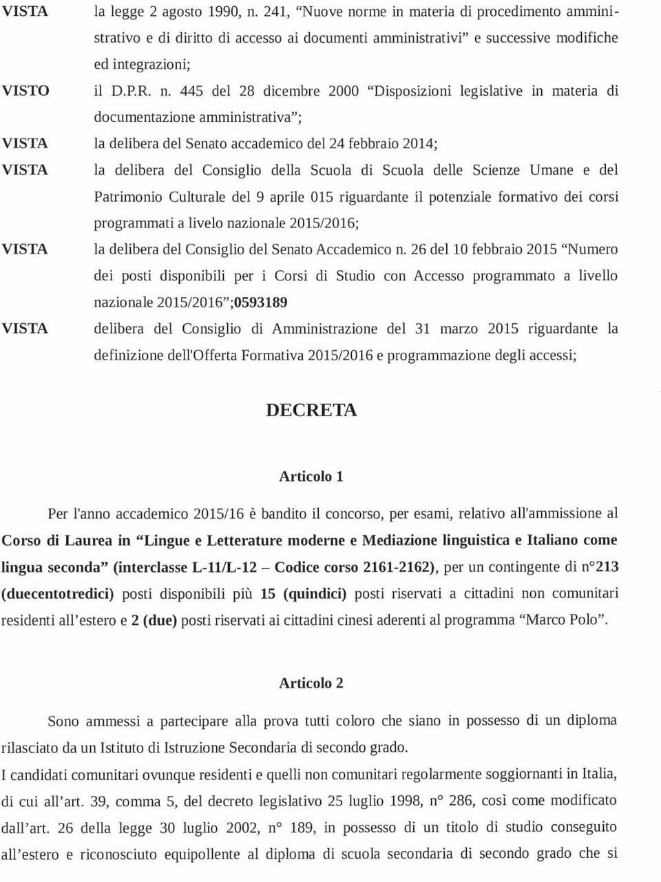 rme in materia di procedimento amministrativo e di diritto di accesso ai documenti amministrativi" e successive modifiche ed integrazioni; il D.P.R. n.