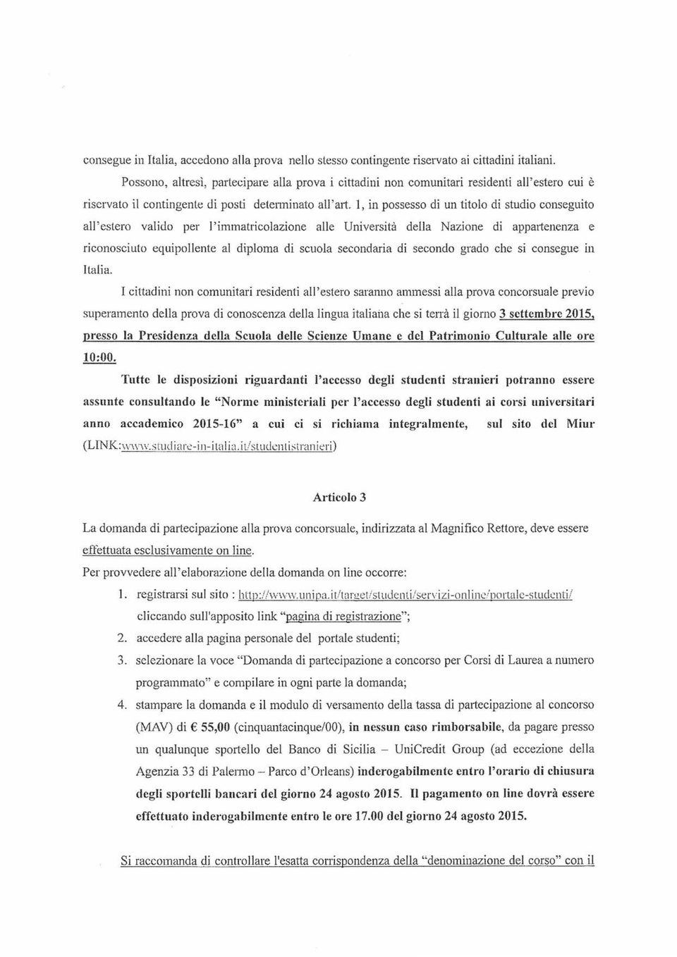 1, in possesso di un titolo di studio conseguito all'estero valido per l'immatricolazione alle Università della Nazione di appartenenza e riconosciuto equipollente al diploma di scuola secondaria di