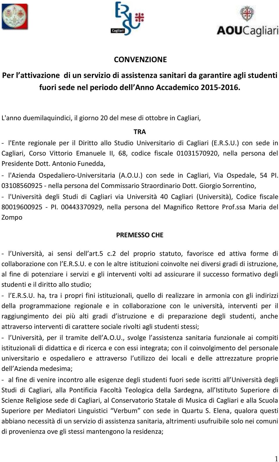 iversitario di Cagliari (E.R.S.U.) con sede in Cagliari, Corso Vittorio Emanuele II, 68, codice fiscale 01031570920, nella persona del Presidente Dott.