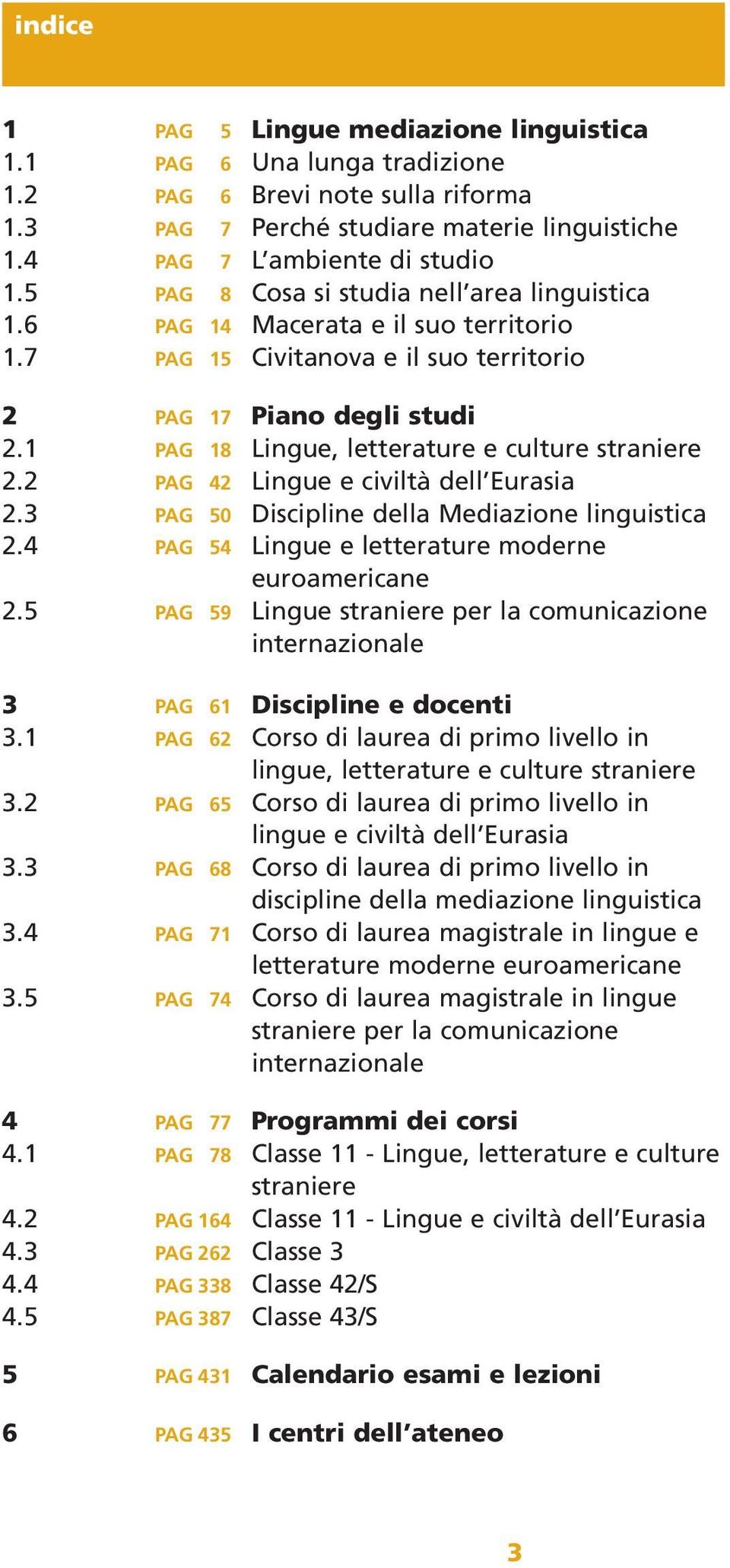 1 PAG 18 Lingue, letterature e culture straniere 2.2 PAG 42 Lingue e civiltà dell Eurasia 2.3 PAG 50 Discipline della Mediazione linguistica 2.4 PAG 54 Lingue e letterature moderne euroamericane 2.