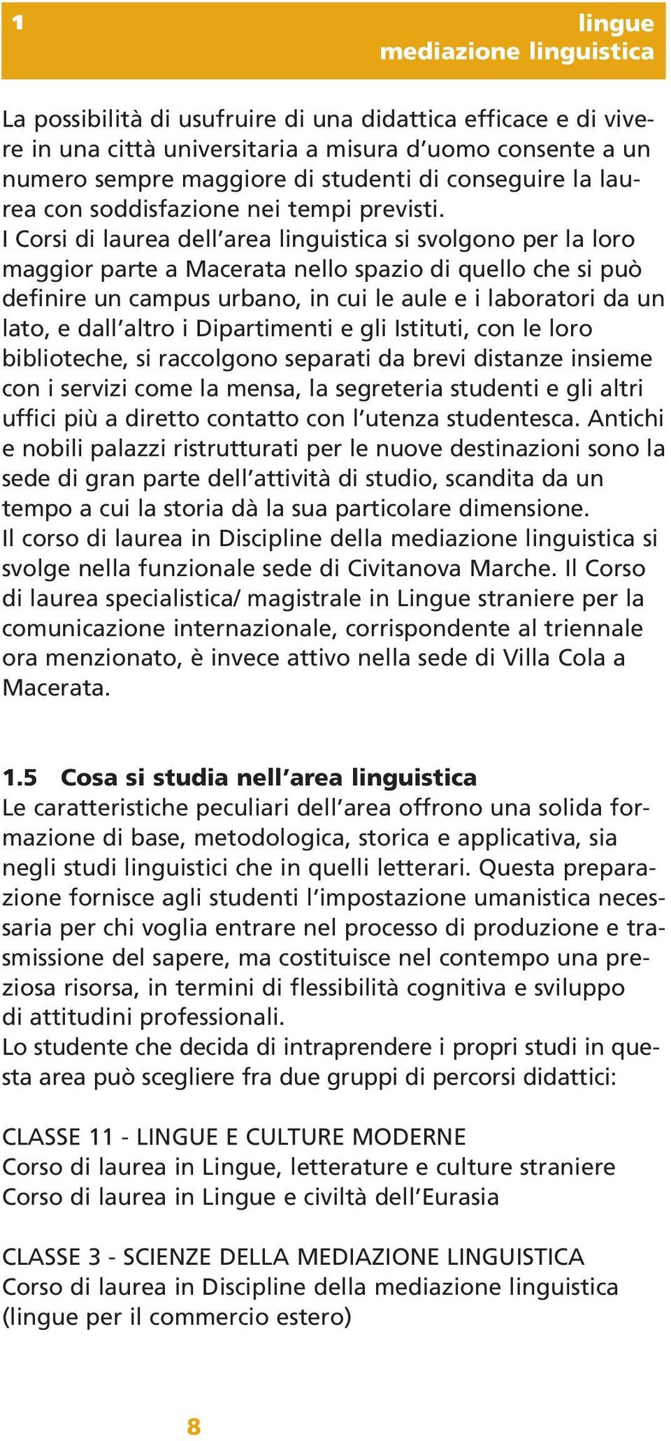 I Corsi di laurea dell area linguistica si svolgono per la loro maggior parte a Macerata nello spazio di quello che si può definire un campus urbano, in cui le aule e i laboratori da un lato, e dall