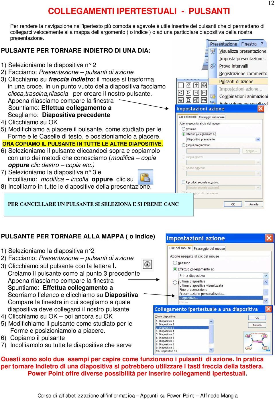 PULSANTE PER TORNARE INDIETRO DI UNA DIA: 1) Selezioniamo la diapositiva n 2 2) Facciamo: Presentazione pulsanti di azione 3) Clicchiamo su freccia indietro: il mouse si trasforma in una croce.