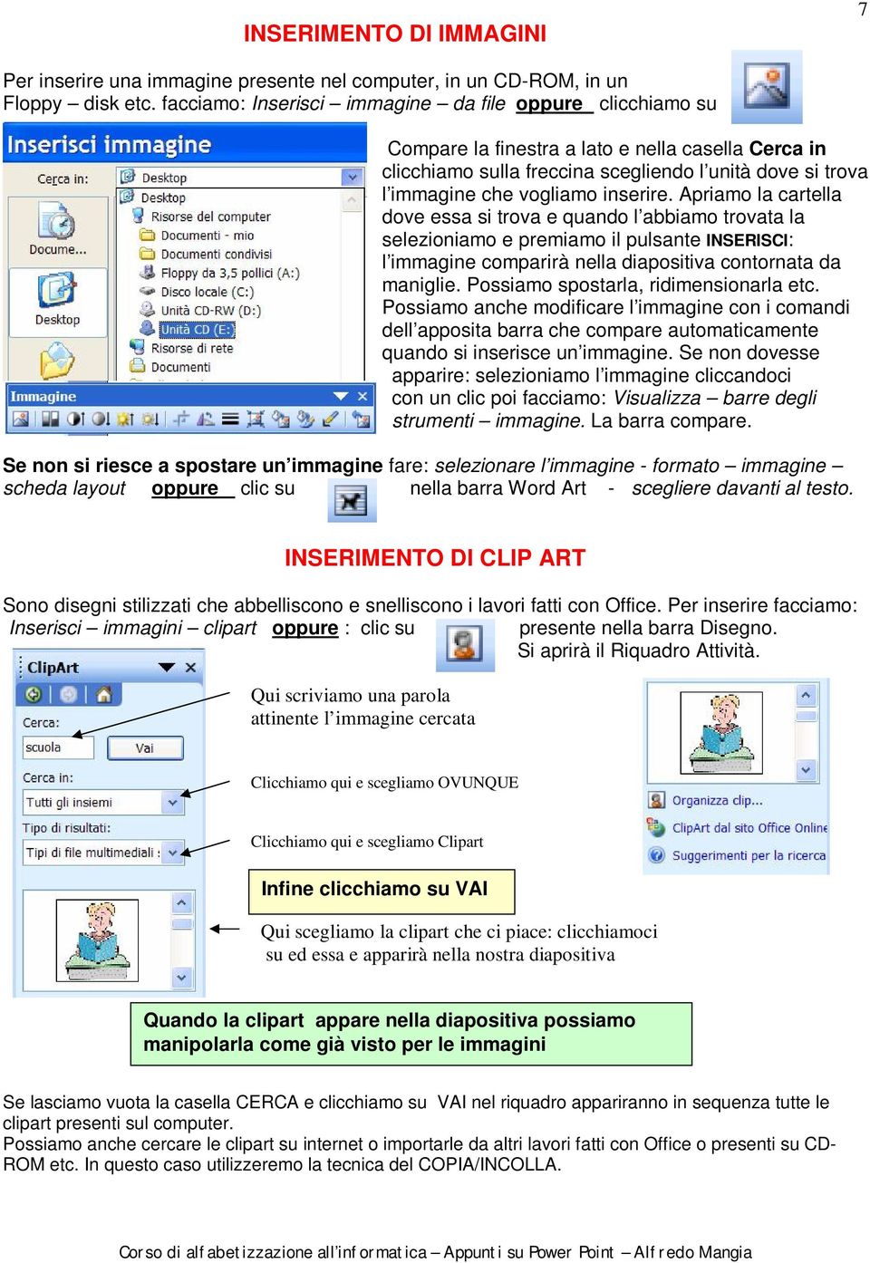 inserire. Apriamo la cartella dove essa si trova e quando l abbiamo trovata la selezioniamo e premiamo il pulsante INSERISCI: l immagine comparirà nella diapositiva contornata da maniglie.