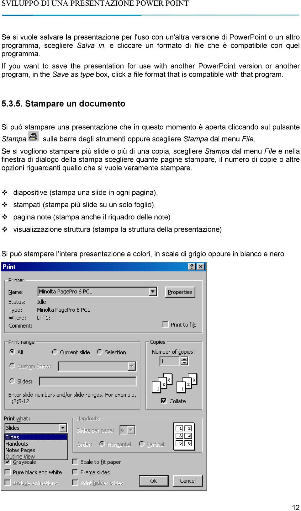 3.5. Stampare un documento Si può stampare una presentazione che in questo momento è aperta cliccando sul pulsante Stampa sulla barra degli strumenti oppure scegliere Stampa dal menu File.