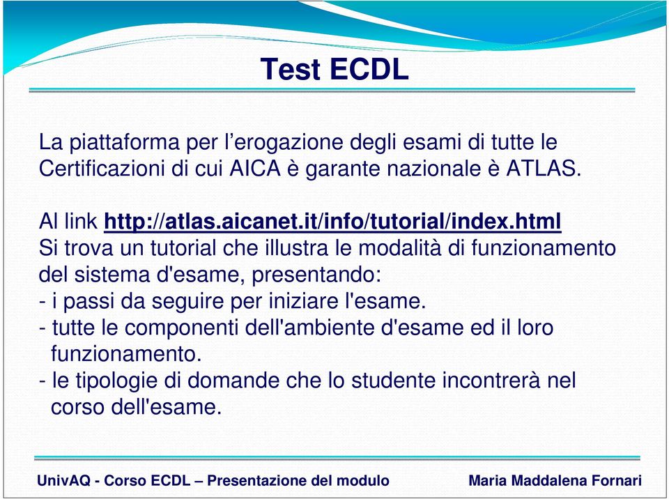 html Si trova un tutorial che illustra le modalità di funzionamento del sistema d'esame, presentando: - i passi da