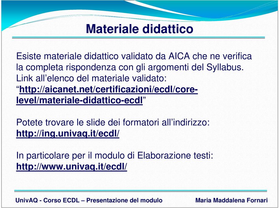 net/certificazioni/ecdl/corelevel/materiale-didattico-ecdl Potete trovare le slide dei formatori all