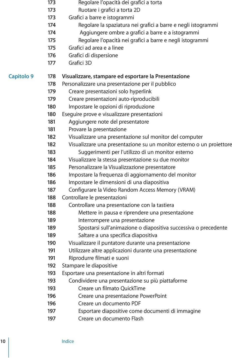 stampare ed esportare la Presentazione 178 Personalizzare una presentazione per il pubblico 179 Creare presentazioni solo hyperlink 179 Creare presentazioni auto-riproducibili 180 Impostare le