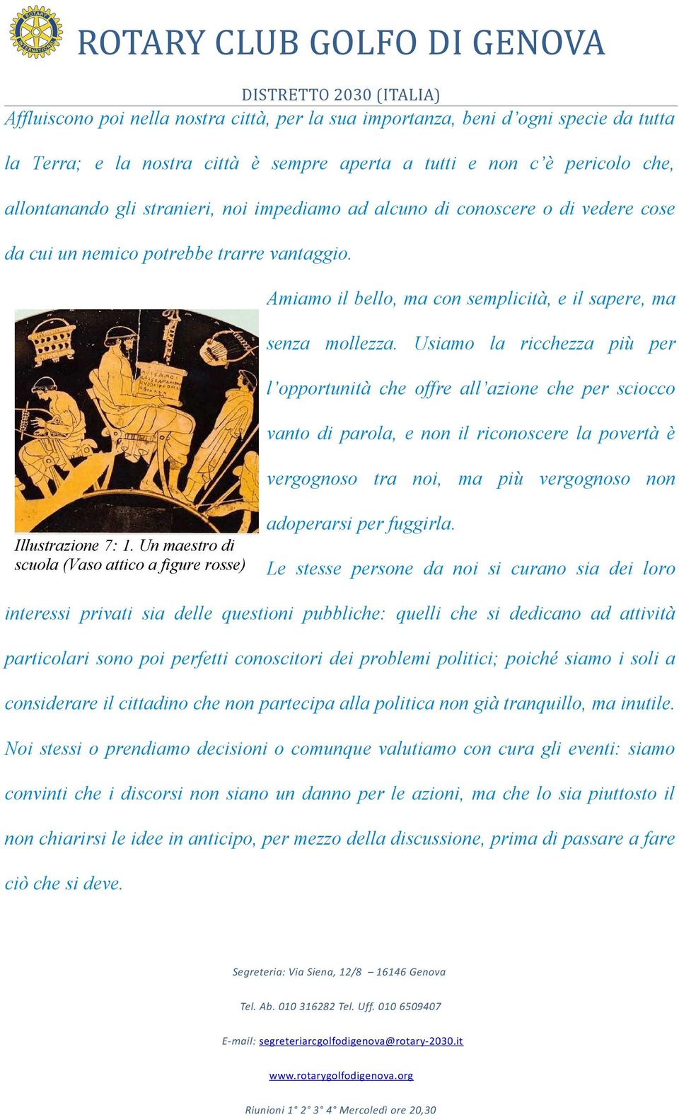 Usiamo la ricchezza più per l opportunità che offre all azione che per sciocco vanto di parola, e non il riconoscere la povertà è vergognoso tra noi, ma più vergognoso non adoperarsi per fuggirla.