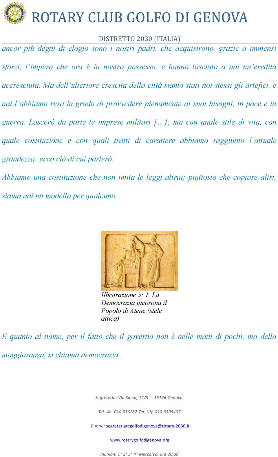 Lascerò da parte le imprese militari [ ]; ma con quale stile di vita, con quale costituzione e con quali tratti di carattere abbiamo raggiunto l attuale grandezza: ecco ciò di cui parlerò.