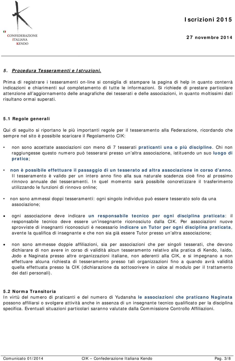 Si richiede di prestare particolare attenzione all aggiornamento delle anagrafiche dei tesserati e delle associazioni, in quanto moltissimi dati risultano ormai superati. 5.