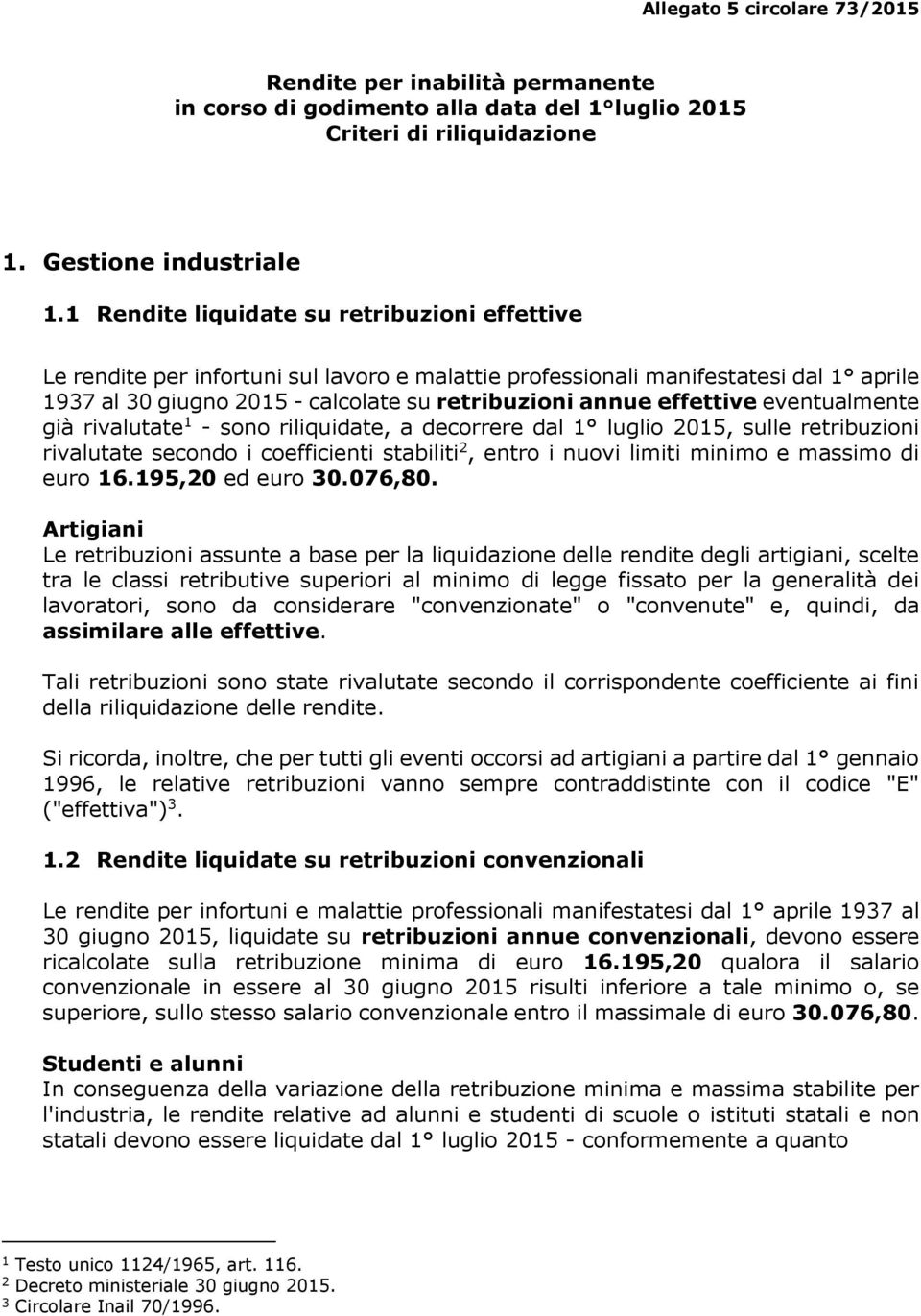 effettive eventualmente già rivalutate 1 - sono riliquidate, a decorrere dal 1 luglio 2015, sulle retribuzioni rivalutate secondo i coefficienti stabiliti 2, entro i nuovi limiti minimo e massimo di