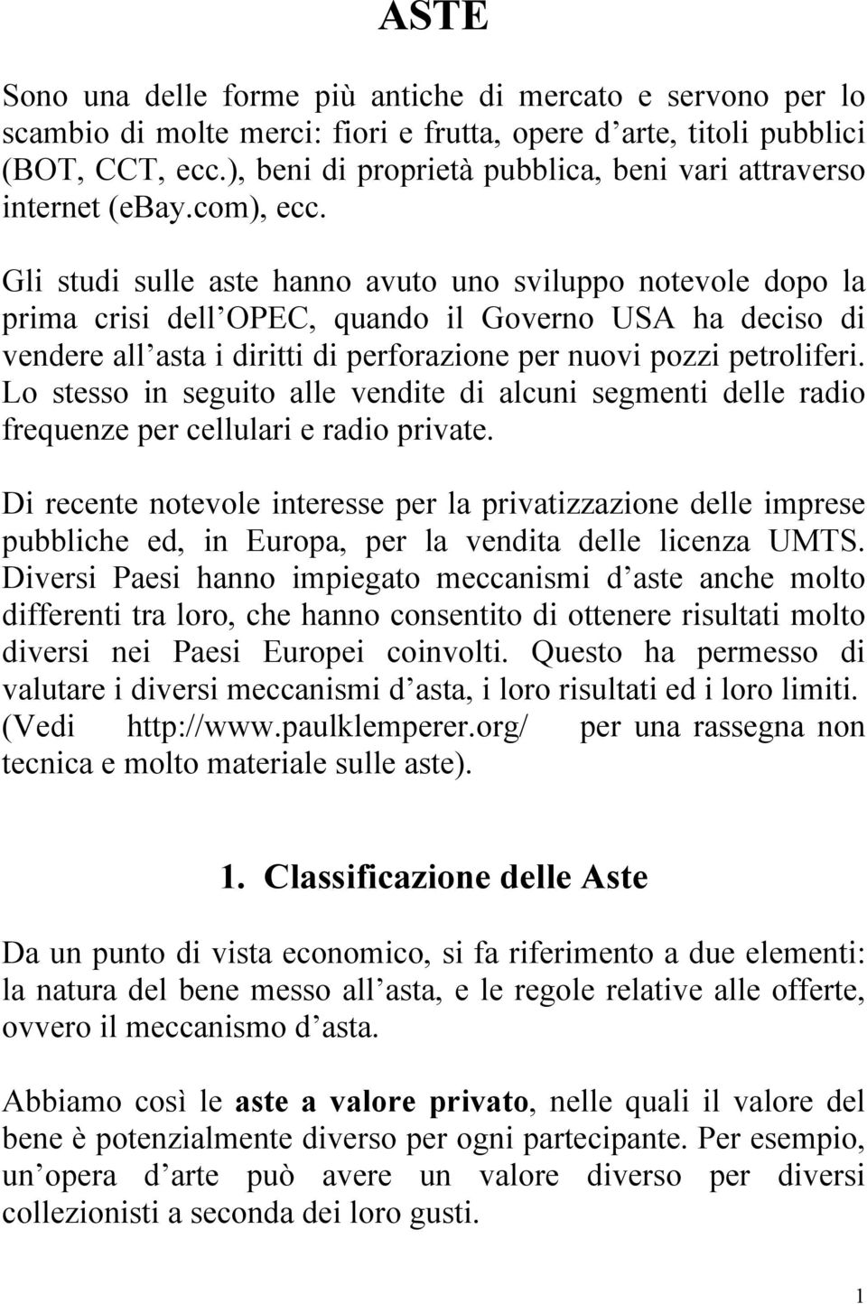 Gli studi sulle aste hanno avuto uno sviluppo notevole dopo la prima crisi dell OPEC, quando il Governo USA ha deciso di vendere all asta i diritti di perforazione per nuovi pozzi petroliferi.