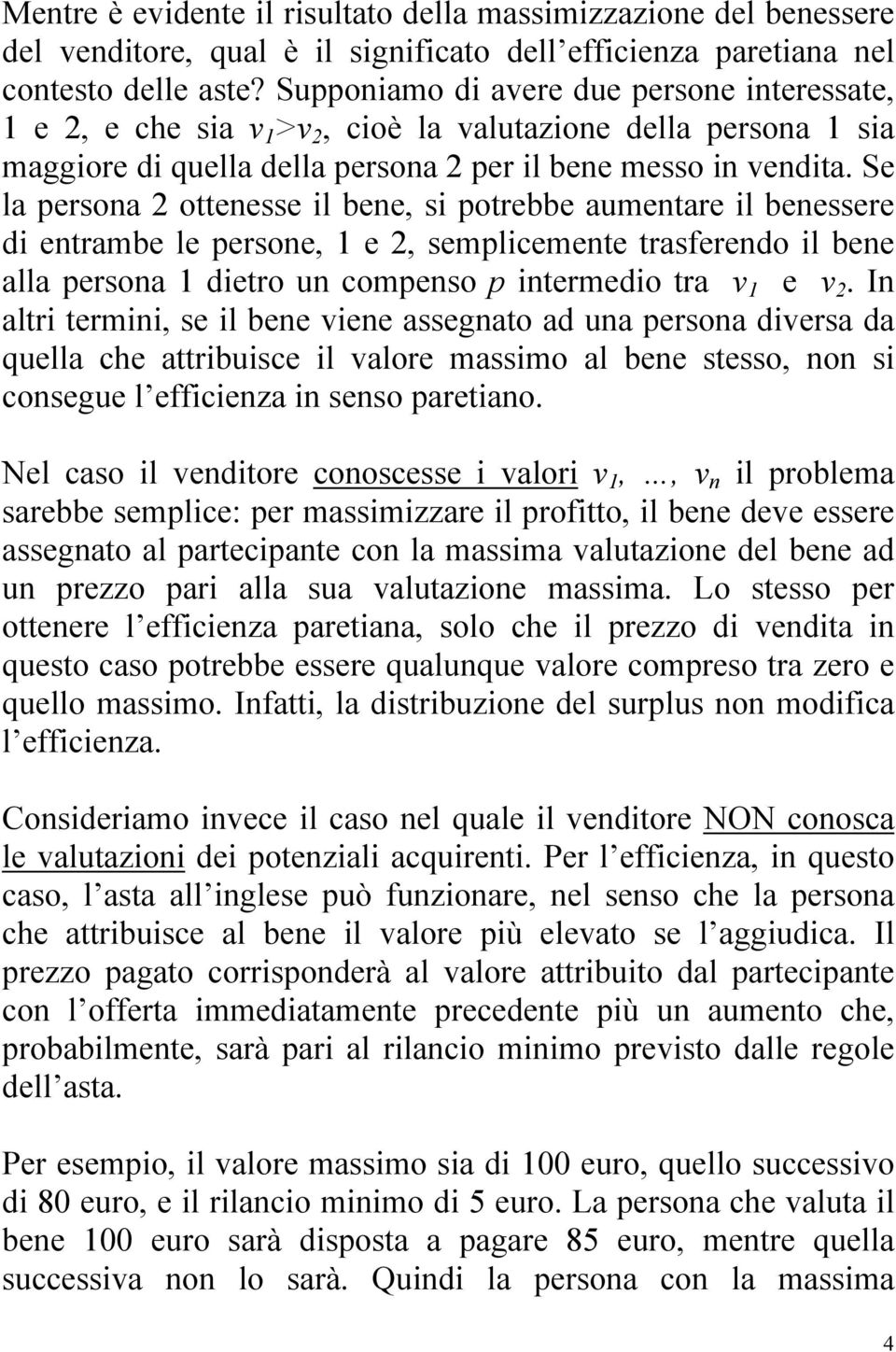 Se la persona 2 ottenesse il bene, si potrebbe aumentare il benessere di entrambe le persone, 1 e 2, semplicemente trasferendo il bene alla persona 1 dietro un compenso p intermedio tra v 1 e v 2.