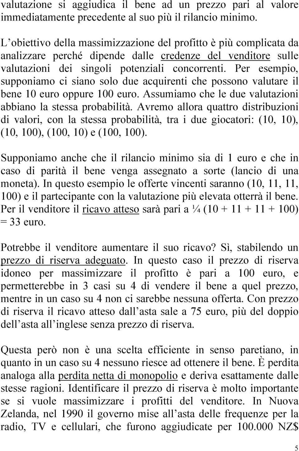 Per esempio, supponiamo ci siano solo due acquirenti che possono valutare il bene 10 euro oppure 100 euro. Assumiamo che le due valutazioni abbiano la stessa probabilità.