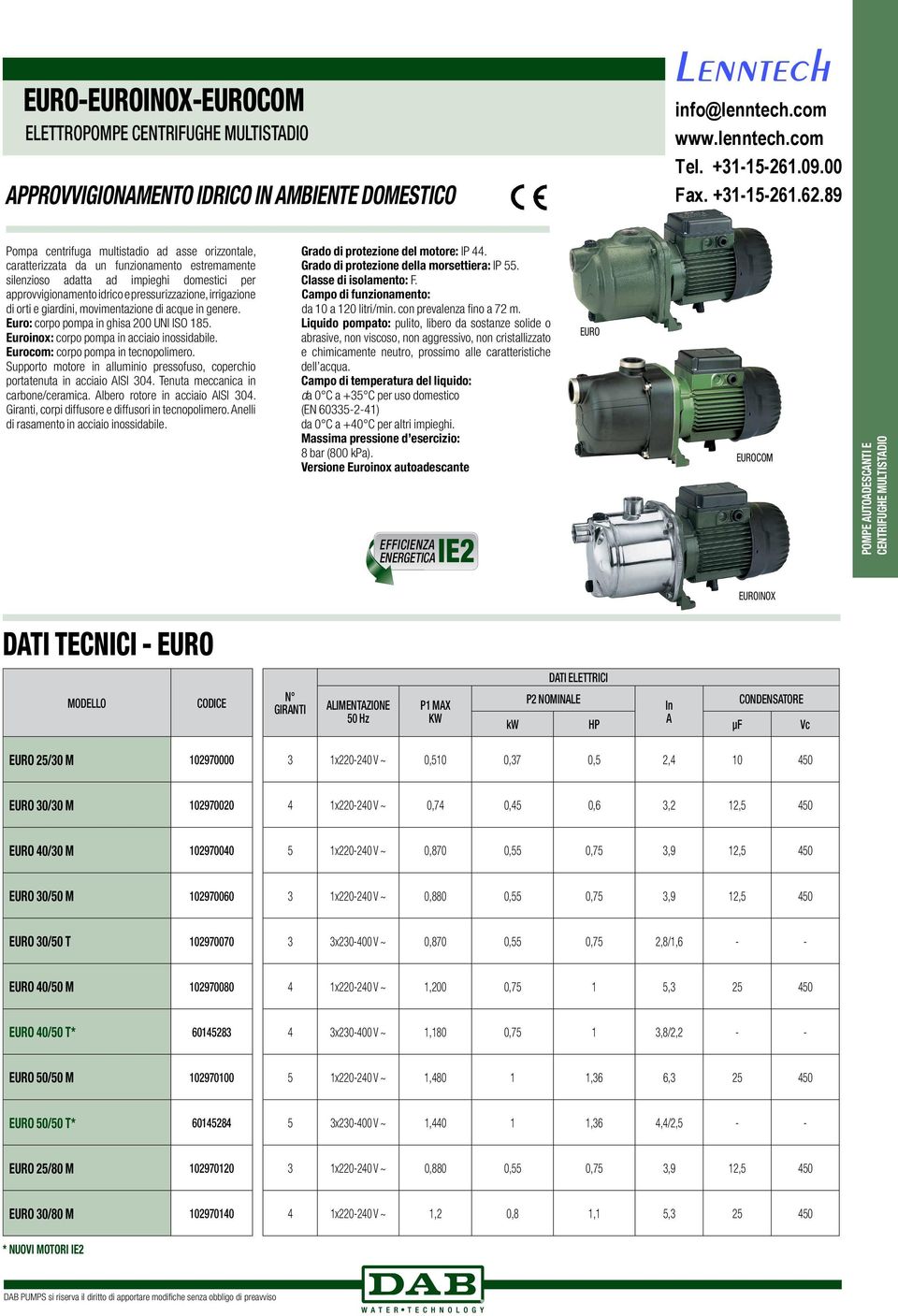 irrigazione di orti e giardini, movimentazione di acque in genere. Euro: corpo pompa in ghisa 200 UNI ISO 185. Euroinox: corpo pompa in acciaio inossidabile. Eurocom: corpo pompa in tecnopolimero.