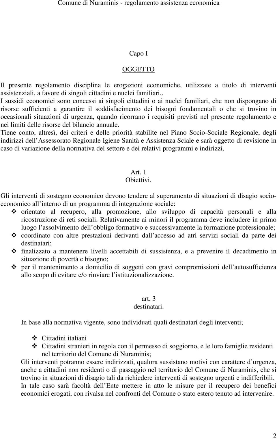 occasionali situazioni di urgenza, quando ricorrano i requisiti previsti nel presente regolamento e nei limiti delle risorse del bilancio annuale.