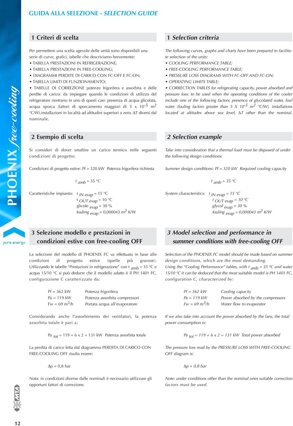 TABELLE DI CORREZIONE potenze frigorifera e assorbita e delle perdite di carico: da impiegare quando le condizioni di utilizzo del refrigeratore rientrano in uno di questi casi: presenza di acqua