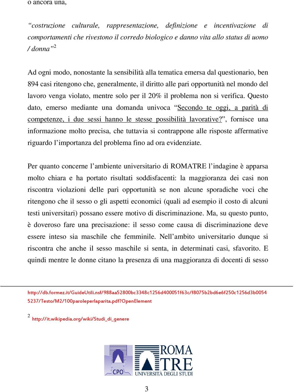 il problema non si verifica. Questo dato, emerso mediante una domanda univoca Secondo te oggi, a parità di competenze, i due sessi hanno le stesse possibilità lavorative?