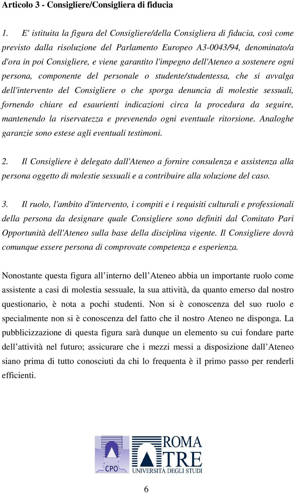 l'impegno dell'ateneo a sostenere ogni persona, componente del personale o studente/studentessa, che si avvalga dell'intervento del Consigliere o che sporga denuncia di molestie sessuali, fornendo