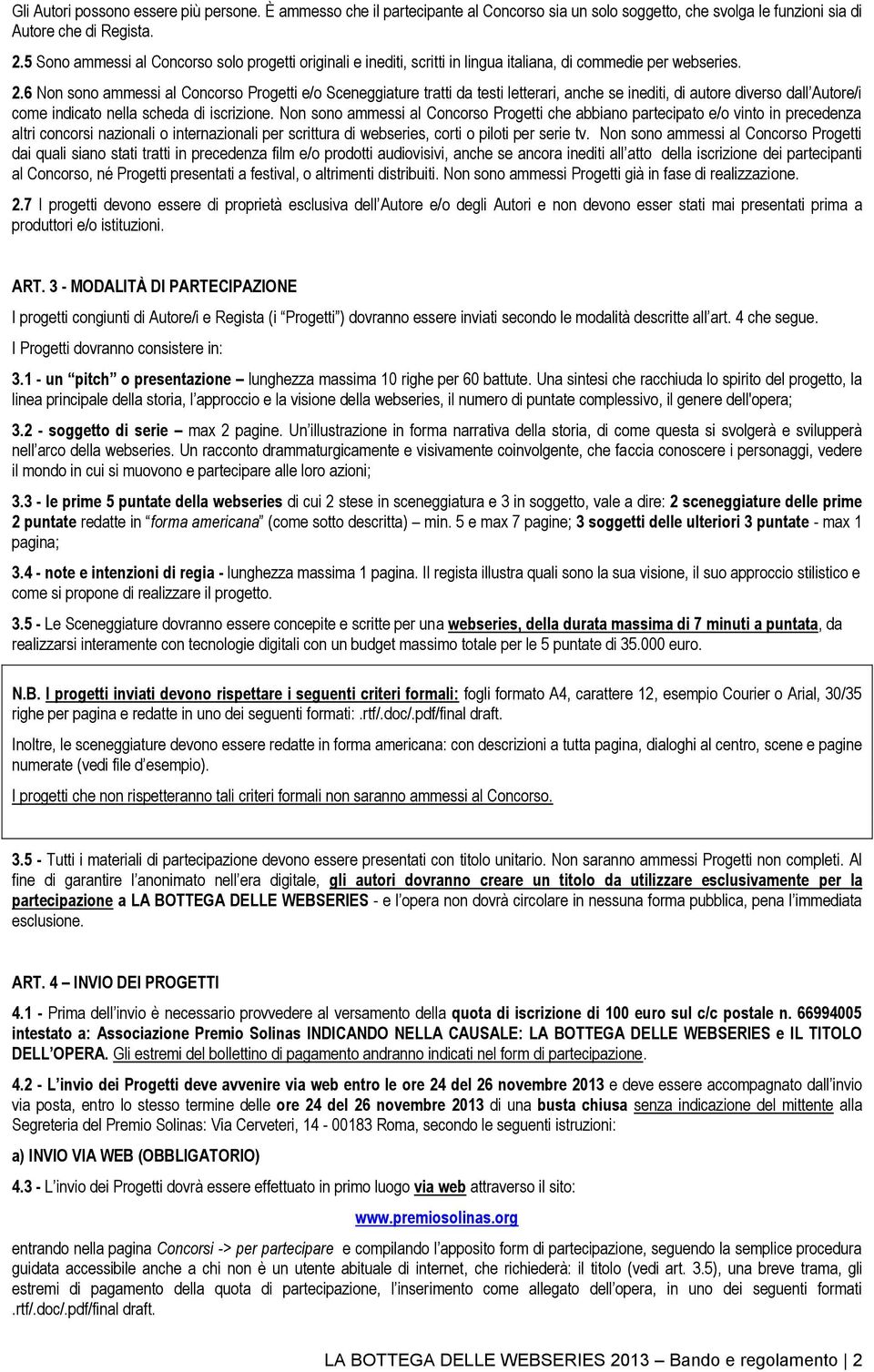 6 Non sono ammessi al Concorso Progetti e/o Sceneggiature tratti da testi letterari, anche se inediti, di autore diverso dall Autore/i come indicato nella scheda di iscrizione.