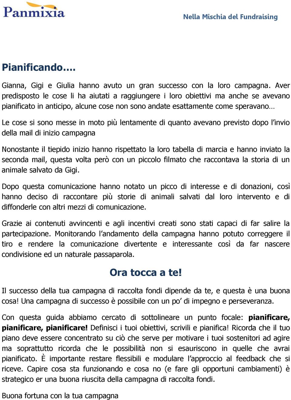 più lentamente di quanto avevano previsto dopo l invio della mail di inizio campagna Nonostante il tiepido inizio hanno rispettato la loro tabella di marcia e hanno inviato la seconda mail, questa