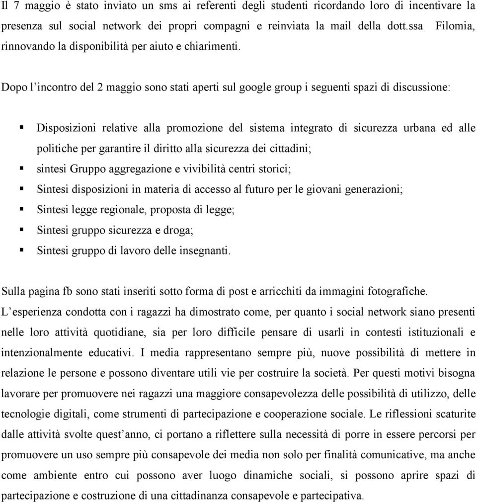 Dopo l incontro del 2 maggio sono stati aperti sul google group i seguenti spazi di discussione: Disposizioni relative alla promozione del sistema integrato di sicurezza urbana ed alle politiche per