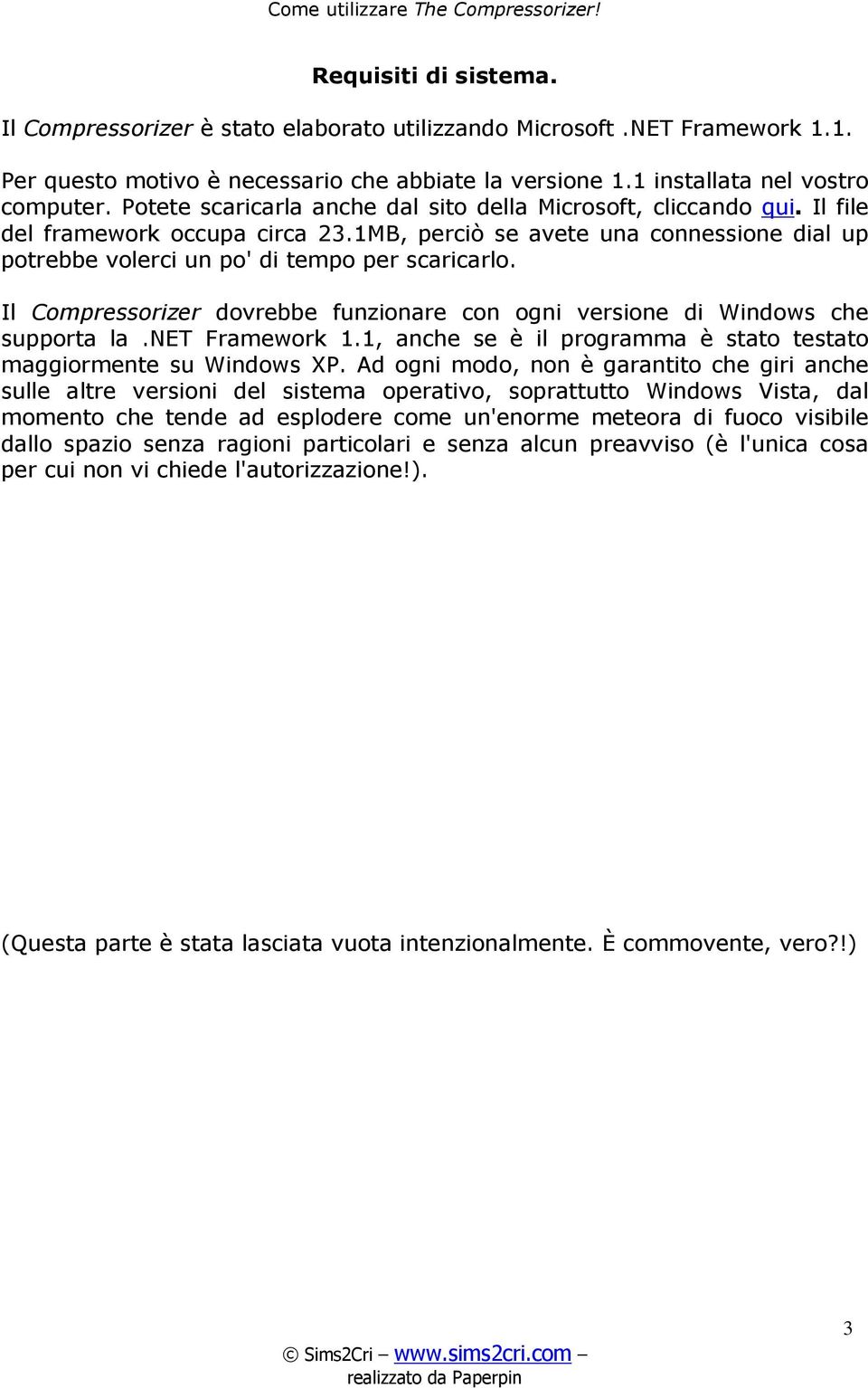 Il Compressorizer dovrebbe funzionare con ogni versione di Windows che supporta la.net Framework 1.1, anche se è il programma è stato testato maggiormente su Windows XP.