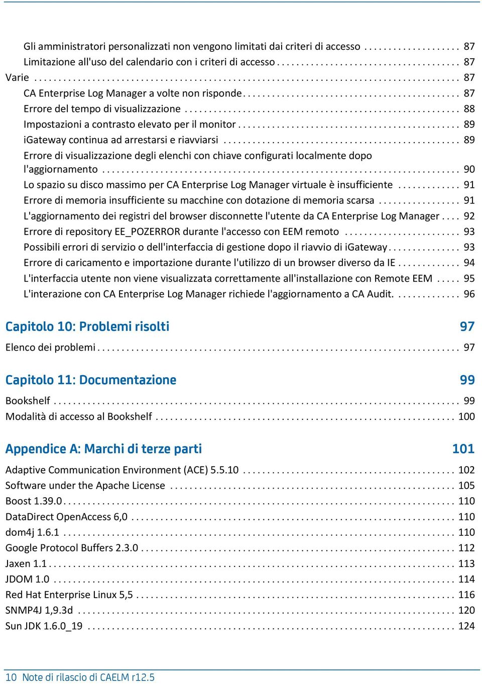 .. 89 Errore di visualizzazione degli elenchi con chiave configurati localmente dopo l'aggiornamento... 90 Lo spazio su disco massimo per CA Enterprise Log Manager virtuale è insufficiente.