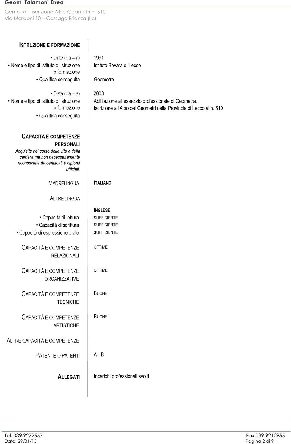 610 PERSONALI Acquisite nel corso della vita e della carriera ma non necessariamente riconosciute da certificati e diplomi ufficiali.