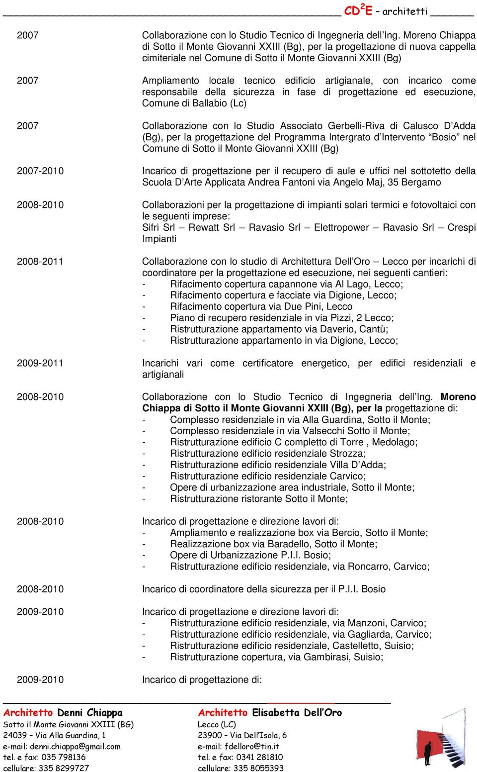 artigianale, con incarico come responsabile della sicurezza in fase di progettazione ed esecuzione, Comune di Ballabio (Lc) 2007 Collaborazione con lo Studio Associato Gerbelli-Riva di Calusco D Adda