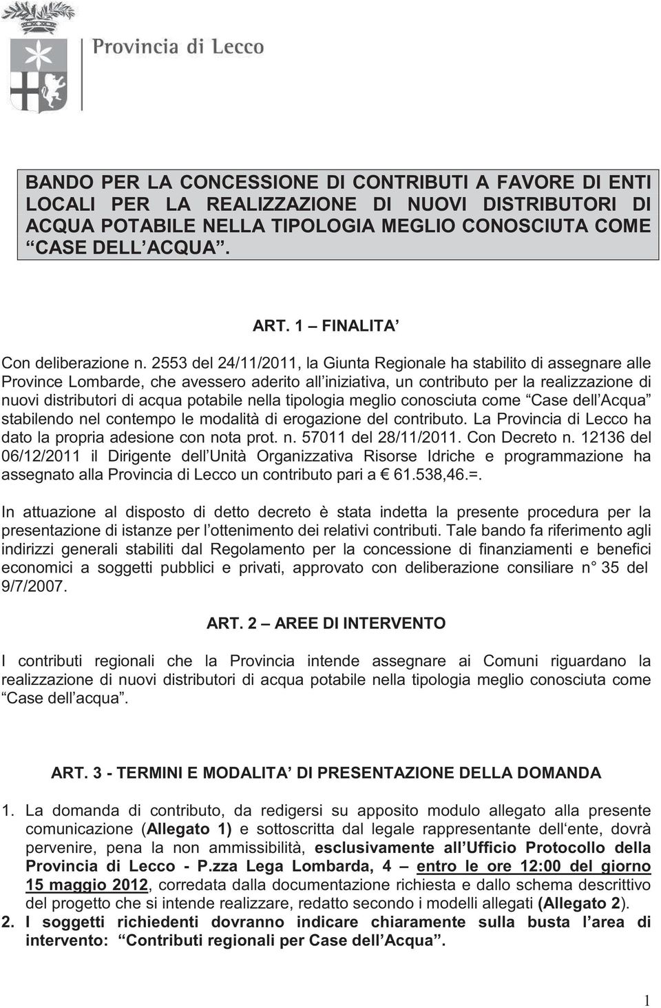 2553 del 24/11/2011, la Giunta Regionale ha stabilito di assegnare alle Province Lombarde, che avessero aderito all iniziativa, un contributo per la realizzazione di nuovi distributori di acqua