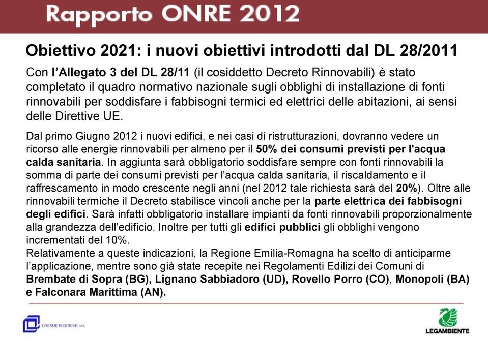 Dal primo Giugno 2012 i nuovi edifici, e nei casi di ristrutturazioni, dovranno vedere un ricorso alle energie rinnovabili per almeno per il 50% dei consumi previsti per l'acqua calda sanitaria.