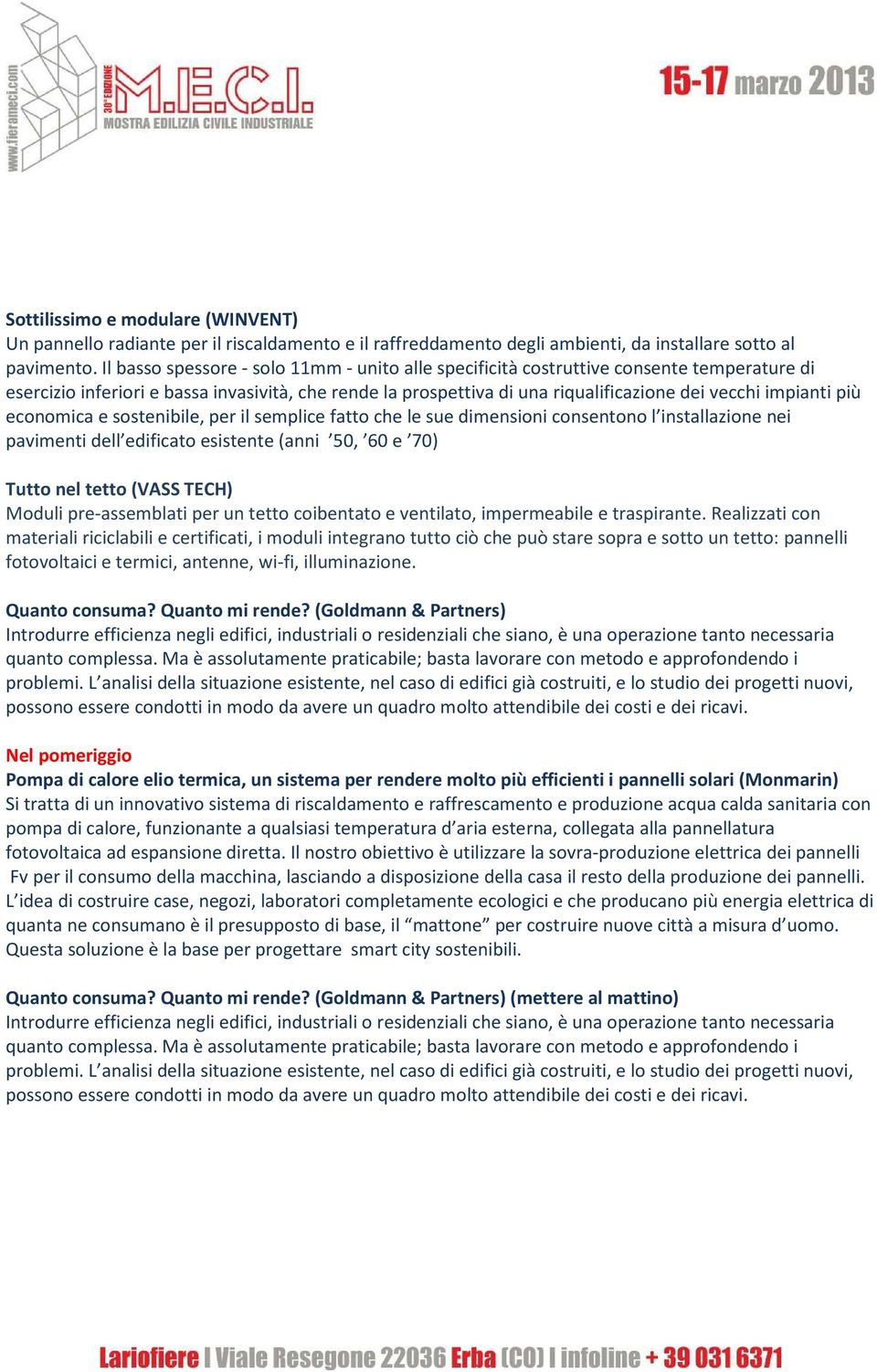 più economica e sostenibile, per il semplice fatto che le sue dimensioni consentono l installazione nei pavimenti dell edificato esistente (anni 50, 60 e 70) Tutto nel tetto (VASS TECH) Moduli