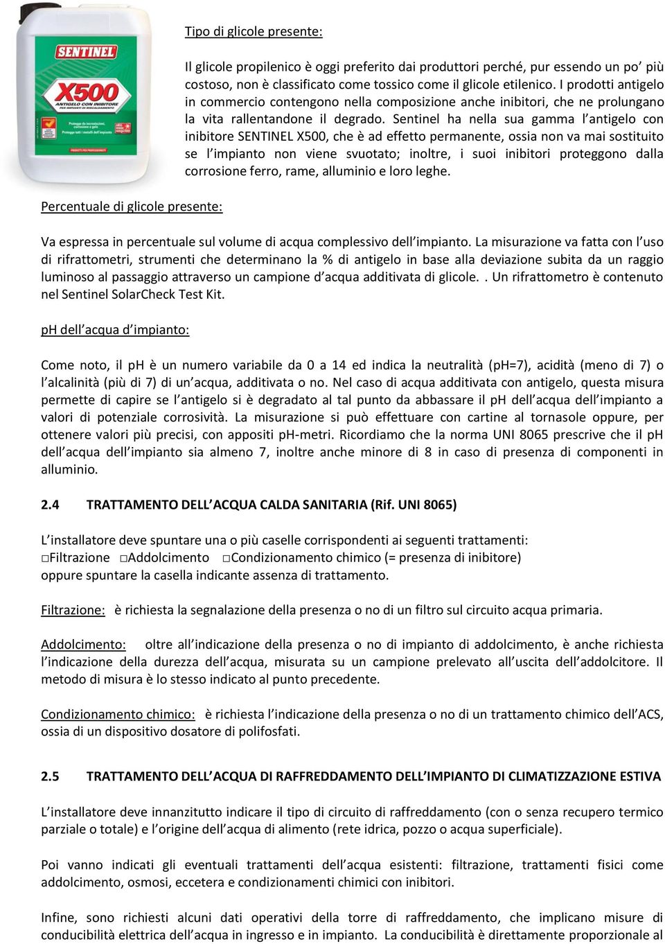 Sentinel ha nella sua gamma l antigelo con inibitore SENTINEL X500, che è ad effetto permanente, ossia non va mai sostituito se l impianto non viene svuotato; inoltre, i suoi inibitori proteggono