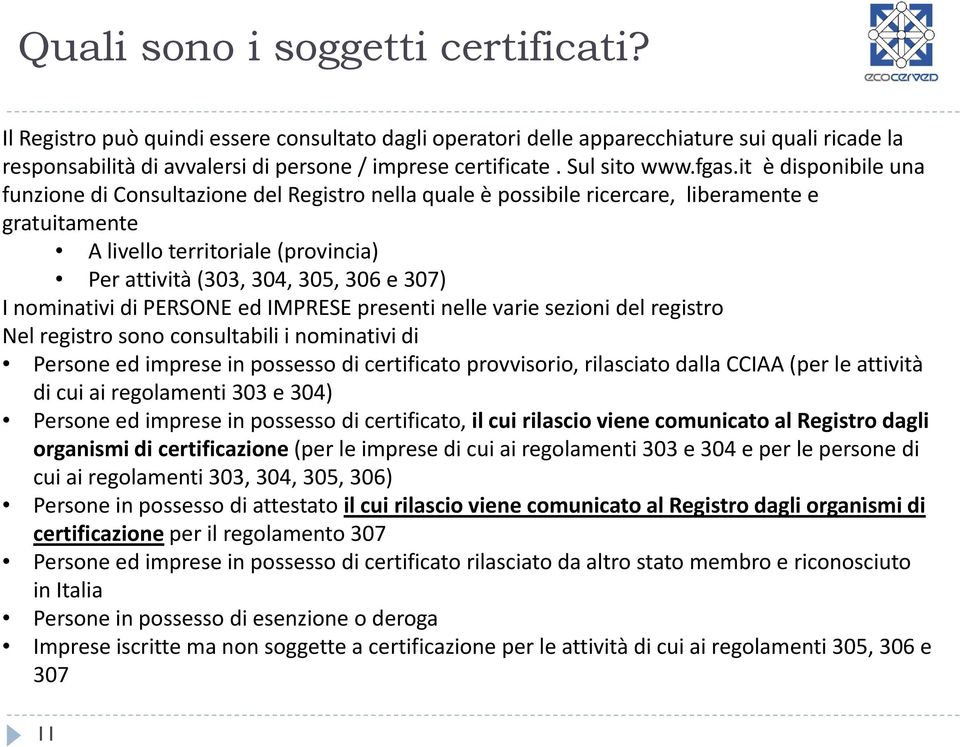 it è disponibile una funzione di Consultazione del Registro nella quale è possibile ricercare, liberamente e gratuitamente A livello territoriale (provincia) Per attività (303, 304, 305, 306 e 307) I