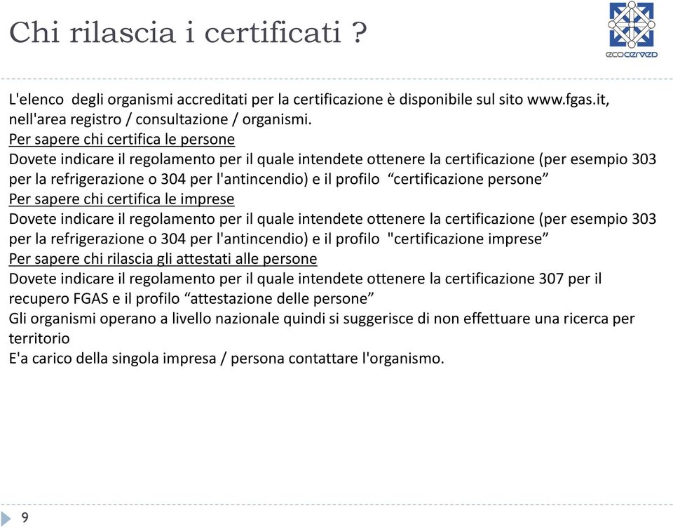 certificazione persone Per sapere chi certifica le imprese Dovete indicare il regolamento per il quale intendete ottenere la certificazione (per esempio 303 per la refrigerazione o 304 per